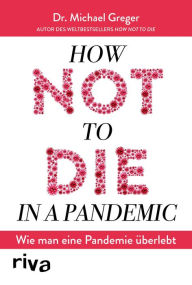 Title: How not to die in a pandemic: Wie man eine Pandemie überlebt, Author: Michael Greger