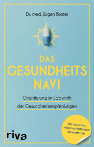 Title: Das Gesundheitsnavi: Orientierung im Labyrinth der Gesundheitsempfehlungen. Die neuesten wissenschaftlichen Erkenntnisse, Author: Jürgen Brater