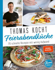 Title: Thomas kocht: Feierabendküche: 70 schnelle Rezepte mit wenig Aufwand. Spiegel-Bestseller, Author: Thomas Dippel