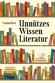 Title: Unnützes Wissen Literatur, Author: Carina Heer