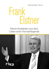 Title: Frank Elstner: Kleine Anekdoten aus dem Leben einer Fernsehlegende, Author: Alexander Kern