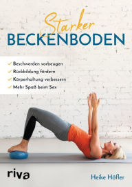 Title: Starker Beckenboden: Beschwerden vorbeugen, Rückbildung fördern, Körperhaltung verbessern, mehr Spaß am Sex, Author: Heike Höfler