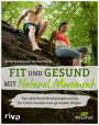 Fit und gesund mit Natural Movement: Das natürliche Bewegungstraining für einen starken und gesunden Körper