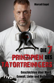 Title: Die 7 Prinzipien des Tatortreinigers: Geschichten über Mord, Gewalt, Liebe und Hoffnung, Author: Marcell Engel