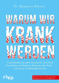 Title: Warum wir krank werden: Insulinresistenz als wahre Ursache für chronische Krankheiten wie Diabetes, Alzheimer oder Krebs - und wie wir sie bekämpfen können. Mit einem Vorwort von Dr. Jason Fung, Author: Benjamin Bikman