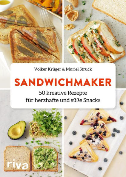 Sandwichmaker: 50 kreative Rezepte für herzhafte und süße Snacks