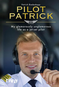 Title: Pilot Patrick: My glamorously unglamorous life as a jet-set pilot, Author: Patrick Biedenkapp