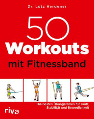 Title: 50 Workouts mit Fitnessband: Die besten Übungsreihen für Kraft, Stabilität und Beweglichkeit, Author: Lutz Herdener