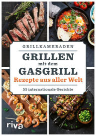 Title: Grillen mit dem Gasgrill - Rezepte aus aller Welt: 55 internationale Gerichte, Author: Grillkameraden
