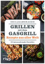 Grillen mit dem Gasgrill - Rezepte aus aller Welt: 55 internationale Gerichte