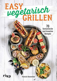 Title: Easy vegetarisch grillen: 70 fantastische und kreative Rezepte, Author: Patrick Rosenthal