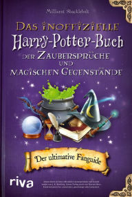 Title: Das inoffizielle Harry-Potter-Buch der Zaubersprüche und magischen Gegenstände: Der ultimative Fanguide, Author: Millicent Shacklebolt