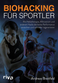 Title: Biohacking für Sportler: Mit Heliotherapie, Mikrostrom und anderen Hacks die beste Performance erreichen und schneller regenerieren, Author: Andreas Breitfeld