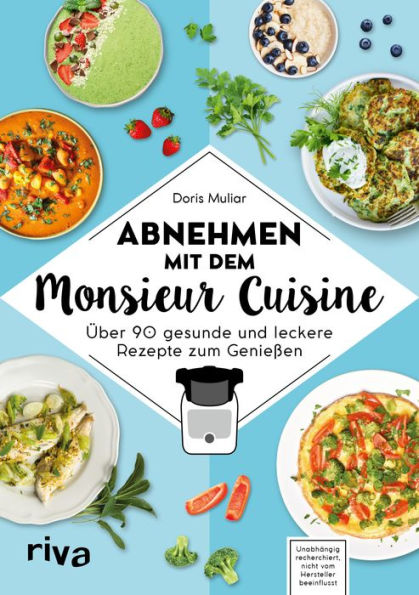 Abnehmen mit dem Monsieur Cuisine: Über 90 gesunde und leckere Rezepte zum Genießen Die besten Diätrezepte