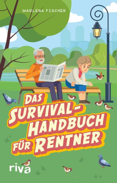 Das Survival-Handbuch für Rentner: Entspannt trotz Freizeitstress, Kaffeefahrt und Enkel-Hüten