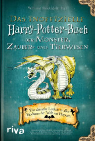 Title: Das inoffizielle Harry-Potter-Buch der Monster, Zauber- und Tierwesen: Das ultimative Lexikon zu allen Fabelwesen der Welt von Hogwarts, Author: Millicent Shacklebolt