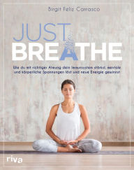 Title: Just breathe: Wie du mit richtiger Atmung dein Immunsystem stärkst, mentale und körperliche Spannungen löst und neue Energie gewinnst, Author: Birgit Feliz Carrasco