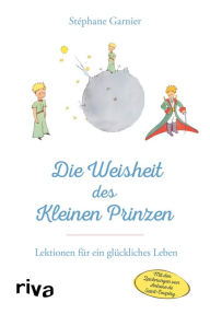 Title: Die Weisheit des Kleinen Prinzen: Lektionen für ein glückliches Leben, Author: Stéphane Garnier