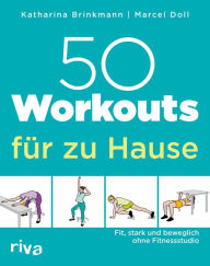 Title: 50 Workouts für zu Hause: Fit, stark und beweglich ohne Fitnessstudio, Author: Marcel Doll