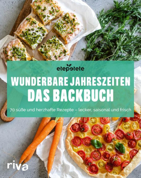 Wunderbare Jahreszeiten: Das Backbuch: 70 süße und herzhafte Rezepte - lecker, saisonal und frisch. Kochen und backen durchs Jahr. Mit Saisonkalender für Obst und Gemüse