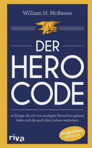 Title: Der Hero Code: 10 Dinge, die ich von mutigen Menschen gelernt habe und die auch dein Leben verändern, Author: William H. McRaven