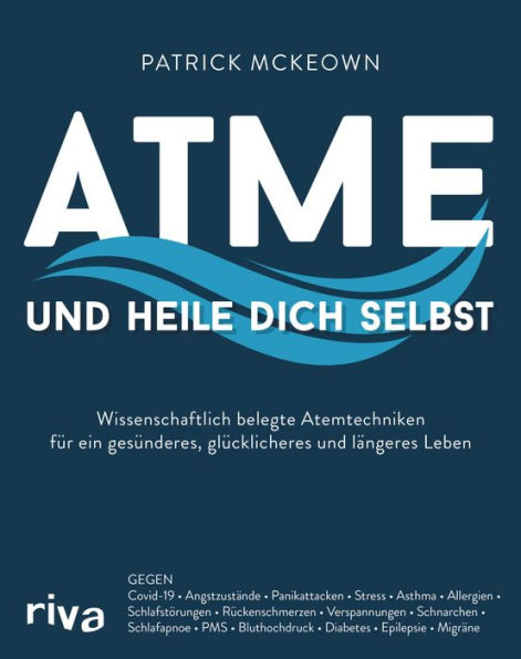 Atme und heile dich selbst: Wissenschaftlich belegte Atemtechniken für ein gesünderes, glücklicheres und längeres Leben. Gegen Covid-19, Stress, Asthma, Allergien, Schlafstörungen, Rückenschmerzen, Schnarchen, Schlafapnoe, PMS, Bluthochdruck, Diabetes, Ep