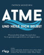 Atme und heile dich selbst: Wissenschaftlich belegte Atemtechniken für ein gesünderes, glücklicheres und längeres Leben. Gegen Covid-19, Stress, Asthma, Allergien, Schlafstörungen, Rückenschmerzen, Schnarchen, Schlafapnoe, PMS, Bluthochdruck, Diabetes, Ep