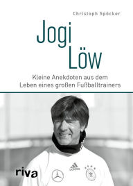 Title: Jogi Löw: Kleine Anekdoten aus dem Leben eines großen Fußballtrainers, Author: Christoph Spöcker