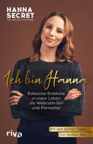 Title: Ich bin Hanna: Exklusive Einblicke in mein Leben als Webcam-Girl und Pornostar. Mit den besten Tipps für heißen Sex, Author: Hanna Secret