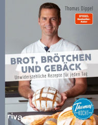 Title: Thomas kocht: Brot, Brötchen und Gebäck: Unwiderstehliche Rezepte für jeden Tag. Brot einfach selbst backen. Mit vielen Tipps und Backanleitungen, Author: Thomas Dippel