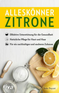Title: Alleskönner Zitrone: Effektive Unterstützung für die Gesundheit. Natürliche Pflege für Haut und Haar. Für ein nachhaltiges und sauberes Zuhause, Author: Inès Peyret