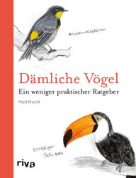 Title: Dämliche Vögel: Ein weniger praktischer Ratgeber. Das perfekte Geschenk für Ornithologen und solche, die es niemals werden wollen, Author: Matt Kracht