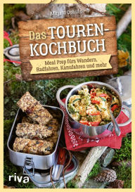 Title: Das Touren-Kochbuch: Meal Prep fürs Wandern, Radfahren, Kanufahren und Co. Trekking-Mahlzeiten, Sportlernahrung und Verpflegung für Tagestouren und Outdoorsport: dörren, cold-soaking, plastikfrei, Author: Mirjam Ophüls