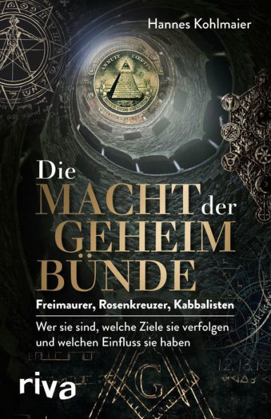 Die Macht der Geheimbünde: Freimaurer, Rosenkreuzer, Kabbalisten - wer sie sind, welche Ziele sie verfolgen und welchen Einfluss sie haben. Ein exklusiver Insiderbericht