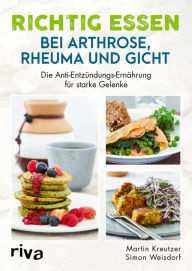 Title: Richtig essen bei Arthrose, Rheuma und Gicht: Die Anti-Entzündungs-Ernährung für starke Gelenke. Rheuma-Kochbuch, Gicht-Kochbuch, Arthrose-Kochbuch. Gelenkschmerzen richtig behandeln, Author: Martin Kreutzer