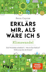 Title: Erklärs mir, als wäre ich 5: Klimawandel. Das Buch rund um Umwelt, Natur, Nachhaltigkeit und unsere Zukunft, Author: Petra Cnyrim