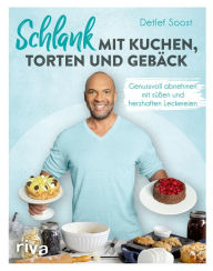 Title: Schlank mit Kuchen, Torten und Gebäck: Genussvoll abnehmen mit süßen und herzhaften Leckereien. Schlemmen mit 60 kalorienarmen Rezepten, Author: Detlef Soost