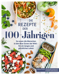 Title: Die Rezepte der 100-Jährigen: So essen die Menschen in den Blue Zones der Welt - für ein langes und glückliches Leben. Blue-Zones-Ernährung aus Japan, Griechenland und Sardinien, Author: Delphine Lebrun