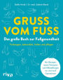 Gruß vom Fuß: Das große Buch zur Fußgesundheit. Vorbeugen, behandeln, heilen und pflegen. Mit Übungen, neuen Therapien und Hilfestellungen vor und nach Operationen