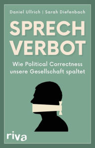 Title: Sprechverbot: Wie Political Correctness unsere Gesellschaft spaltet, Author: Daniel Ullrich