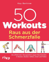 Title: 50 Workouts - Raus aus der Schmerzfalle: Die effektivsten Übungsreihen gegen Beschwerden in Nacken, Rücken, Hüften, Knien und Füßen, Author: Kay Bartrow