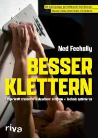 Title: Besser klettern - Fingerkraft trainieren, Ausdauer steigern, Technik optimieren: Mit Trainingstipps von den Kletterprofis Alex Honnold, Shauna Coxsey, Adam Ondra und anderen, Author: Ned Feehally