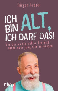 Title: Ich bin alt, ich darf das: Von der wundervollen Freiheit, nicht mehr jung sein zu müssen. Lustiges Geschenk für Rentner, Oma und Opa. Humorvoller Ratgeber für den Ruhestand, Author: Jürgen Brater