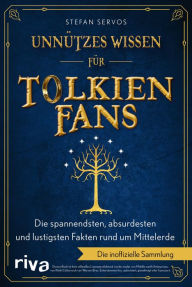 Title: Unnützes Wissen für Tolkien-Fans: Die spannendsten, absurdesten und lustigsten Fakten rund um Mittelerde. Die inoffizielle Sammlung. Das perfekte Geschenk für Herr der Ringe Fans, Author: Stefan Servos