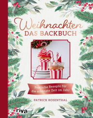 Title: Weihnachten: Das Backbuch: Festliche Rezepte für die schönste Zeit im Jahr. Leckere und einfache Backrezepte: Stollen, Lebkuchen, Plätzchen und Kekse: Zimtsterne, Vanillekipferl, Spekulatius und Co., Author: Patrick Rosenthal