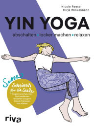 Title: Yin Yoga - abschalten, locker machen, relaxen: Super Sessions für die Seele, Author: Nicole Reese