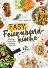 Title: Easy Feierabendküche: 70 clevere Rezeptideen mit wenig Aufwand. Das Express-Kochbuch für Berufstätige und die ganze Familie. Einfach, gesund und blitzschnell kochen unter der Woche. Nur wenige Zutaten, Author: Patrick Rosenthal