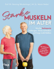 Title: Starke Muskeln im Alter: Wie Sie Sarkopenie vorbeugen, Stürze verhindern und lange mobil bleiben. Mit effektiven Trainingsprogrammen gegen Muskelschwund, Author: Henning Wackerhage