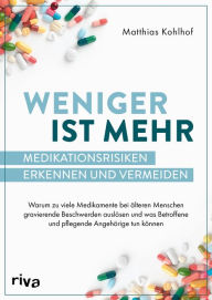 Title: Weniger ist mehr - Medikationsrisiken erkennen und vermeiden: Warum zu viele Medikamente gravierende Beschwerden bei älteren Menschen auslösen und was Betroffene und pflegende Angehörige tun können, Author: Matthias Kohlhof