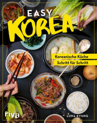 Title: Easy Korea: Koreanische Küche Schritt für Schritt. Traditionelle und authentische Gerichte: Barbecue, Bibimbap, Kimchi, Bulgogi und mehr - für Anfänger und Fortgeschrittene, Author: Luna Kyung